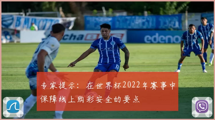 专家提示：在世界杯2022年赛事中保障线上购彩安全的要点