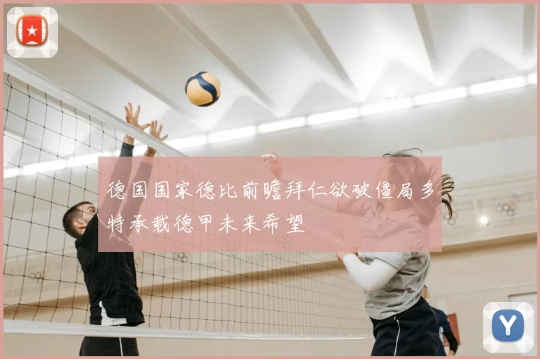 德国国家德比前瞻拜仁欲破僵局多特承载德甲未来希望