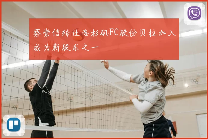 蔡崇信转让洛杉矶FC股份贝拉加入成为新股东之一