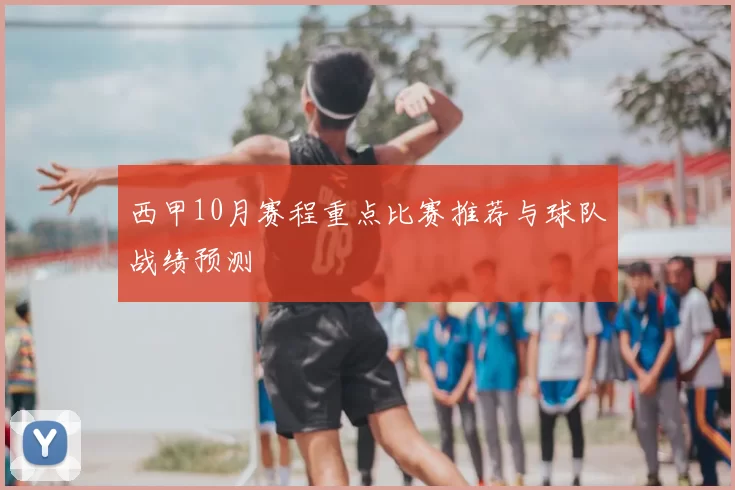 西甲10月赛程重点比赛推荐与球队战绩预测