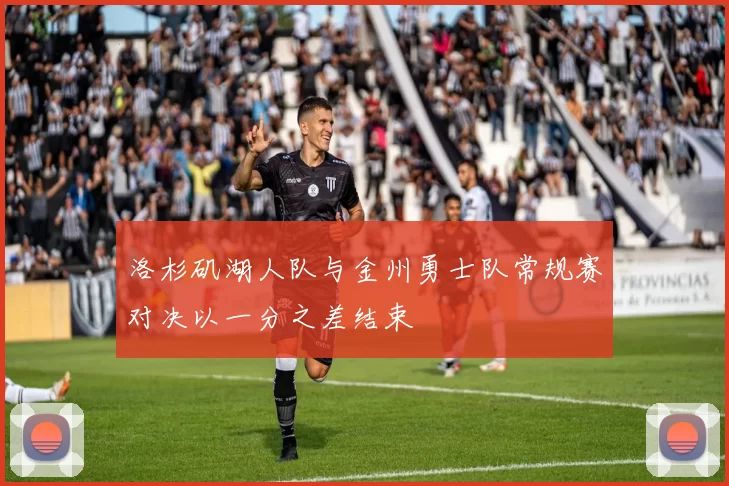 洛杉矶湖人队与金州勇士队常规赛对决以一分之差结束