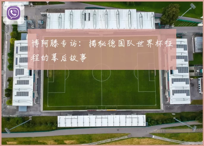 博阿滕专访：揭秘德国队世界杯征程的幕后故事