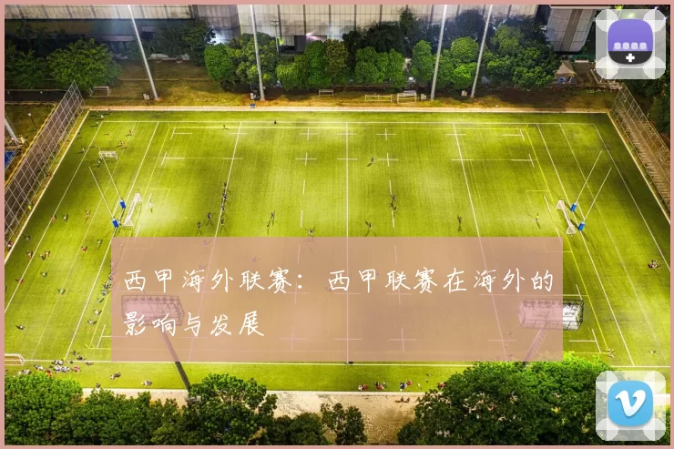 西甲海外联赛：西甲联赛在海外的影响与发展