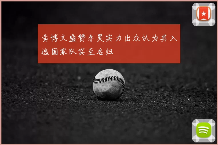 黄博文盛赞李昊实力出众认为其入选国家队实至名归