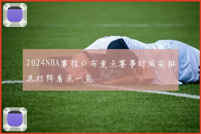 2024NBA赛程公布重点赛事时间安排及对阵看点一览
