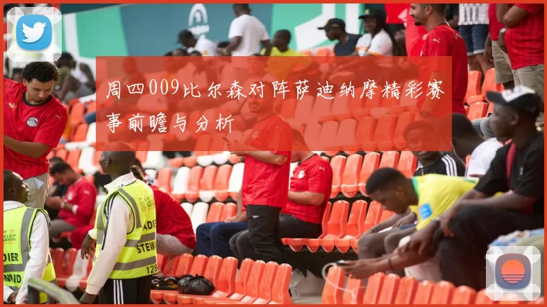 周四009比尔森对阵萨迪纳摩精彩赛事前瞻与分析