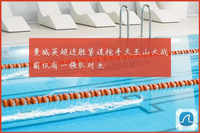 曼城英超连胜紧追枪手天王山大战前仅有一强队对决