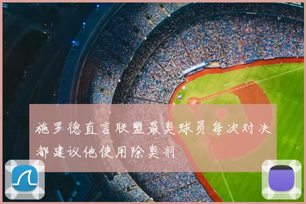 施罗德直言联盟最臭球员每次对决都建议他使用除臭剂