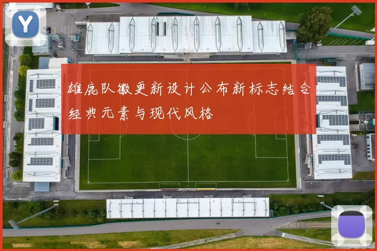 雄鹿队徽更新设计公布新标志结合经典元素与现代风格