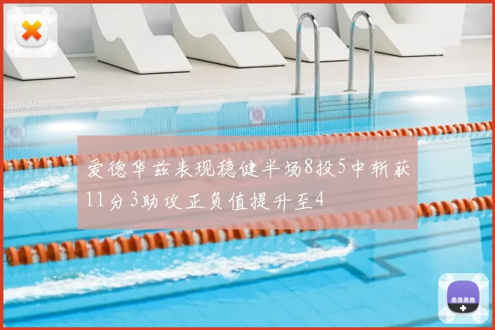 爱德华兹表现稳健半场8投5中斩获11分3助攻正负值提升至4