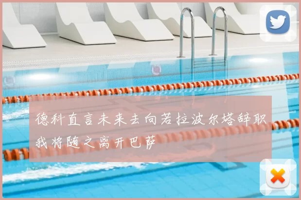 德科直言未来去向若拉波尔塔辞职我将随之离开巴萨
