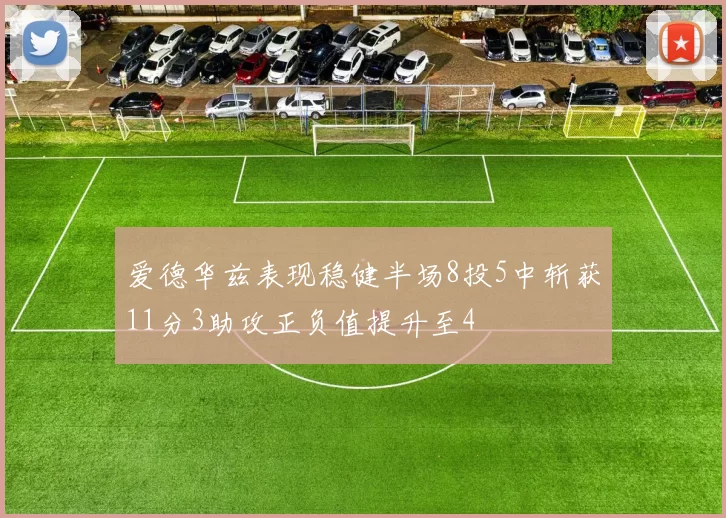 爱德华兹表现稳健半场8投5中斩获11分3助攻正负值提升至4