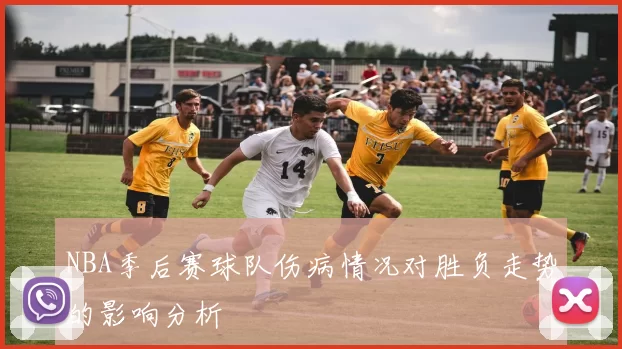NBA季后赛球队伤病情况对胜负走势的影响分析