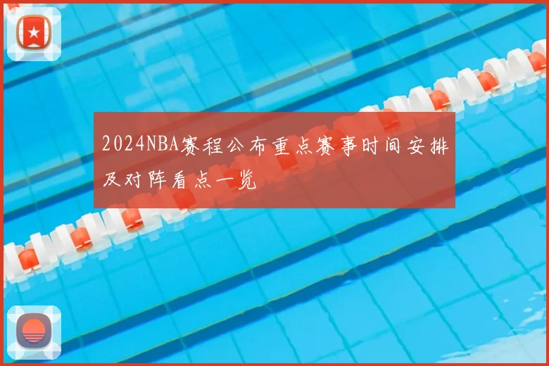 2024NBA赛程公布重点赛事时间安排及对阵看点一览