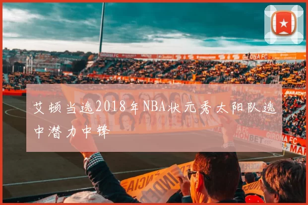 艾顿当选2018年NBA状元秀太阳队选中潜力中锋