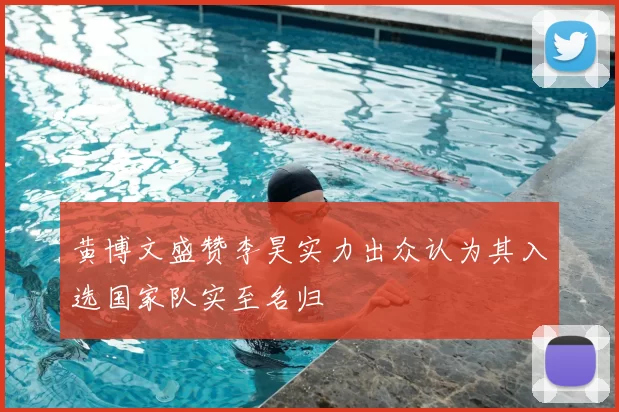 黄博文盛赞李昊实力出众认为其入选国家队实至名归