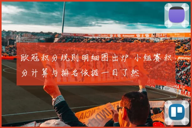 欧冠积分规则明细图出炉 小组赛积分计算与排名依据一目了然