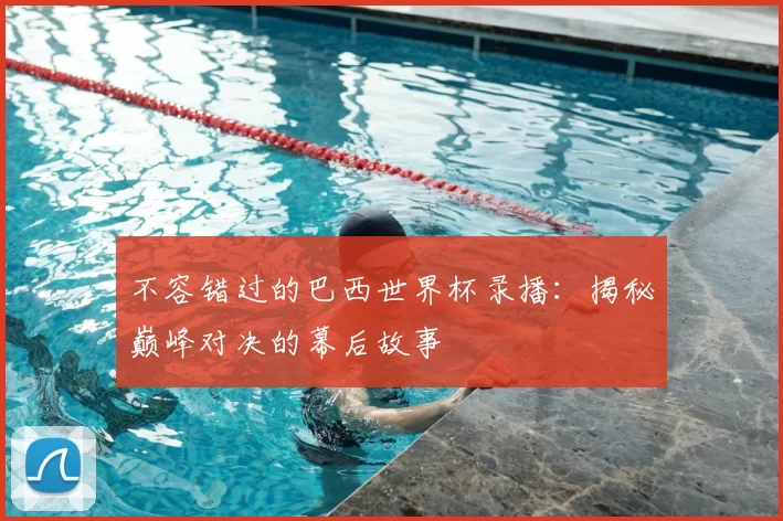 不容错过的巴西世界杯录播:揭秘巅峰对决的幕后故事